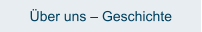 Über uns – Geschichte