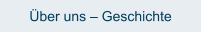 Über uns – Geschichte